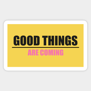 Good things are coming quote Magnet